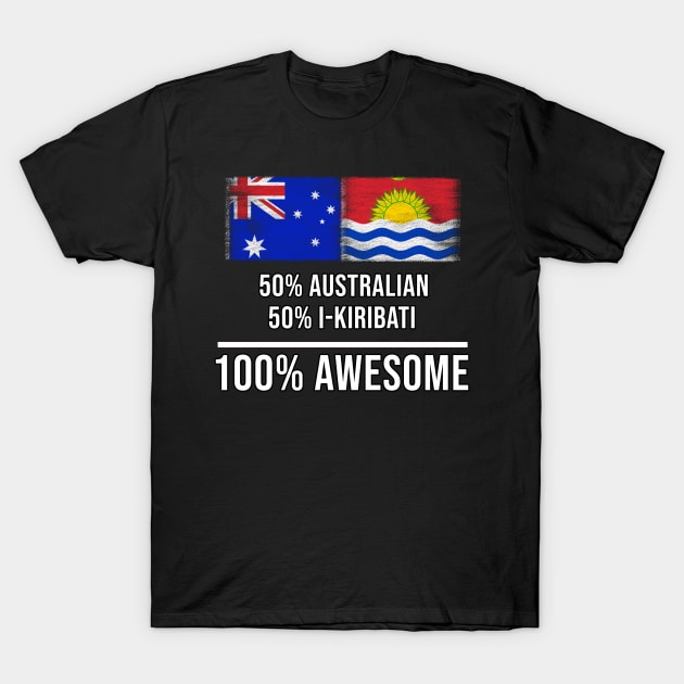 50% Australian 50% I-Kiribati 100% Awesome - Gift for I-Kiribati Heritage From Kiribati T-Shirt by Country Flags